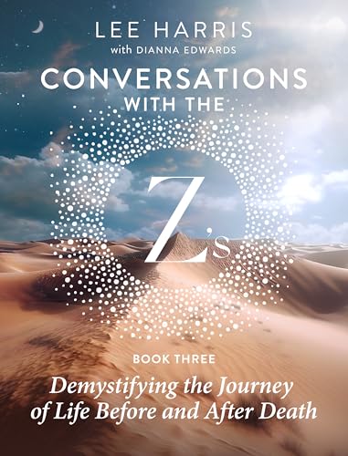 Demystifying the Journey of Life Before and After Death: Conversations with the Z's: Book Three