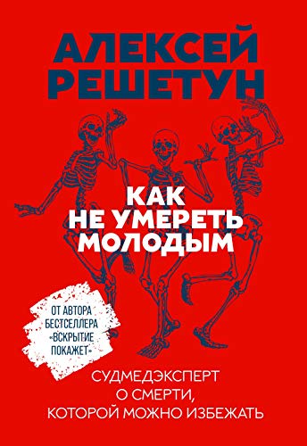 Как не умереть молодым: Судмедэксперт о смерти, которой можно избежать (Russian Edition) - Решетун,Алексей