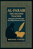 Al-Farabi: The Second Teacher: A Biography of the Philosopher Who Bridged Aristotle and Islam