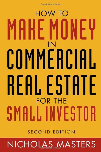 How to Make Money in Commercial Real Estate: For The Small Investor How to Make Money in Commercial Real Estate: For The Small Investor