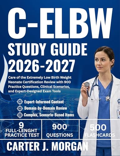C-ELBW Study Guide 2026-2027: Care of the Extremely Low Birth Weight Neonate Certification Review with 900 Practice Questions, Clinical Scenarios, and Expert-Designed Exam Tools (English Edition)