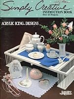 Simply Creative Instruction Book: Acrylic Icing Designs By Liquitex 0866964010 Book Cover