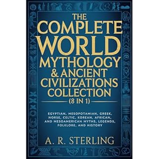 The Complete World Mythology & Ancient Civilizations Collection (8 in 1): Egyptian, Mesopotamian, Greek, Norse, Celtic, K