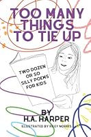 Too Many Things to Tie Up: Two Dozen or So Silly Poems for Kids B0B8BPKFN2 Book Cover