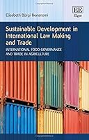 Sustainable Development in International Law Making and Trade: International Food Governance and Trade in Agriculture 1784717266 Book Cover