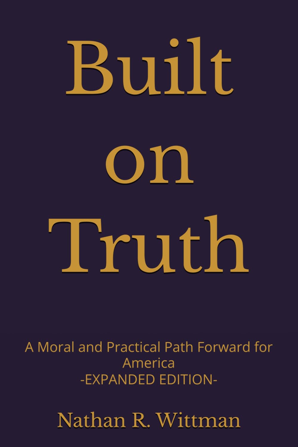 Built on Truth: a Moral and Practical Path Forward for America Expanded Edition