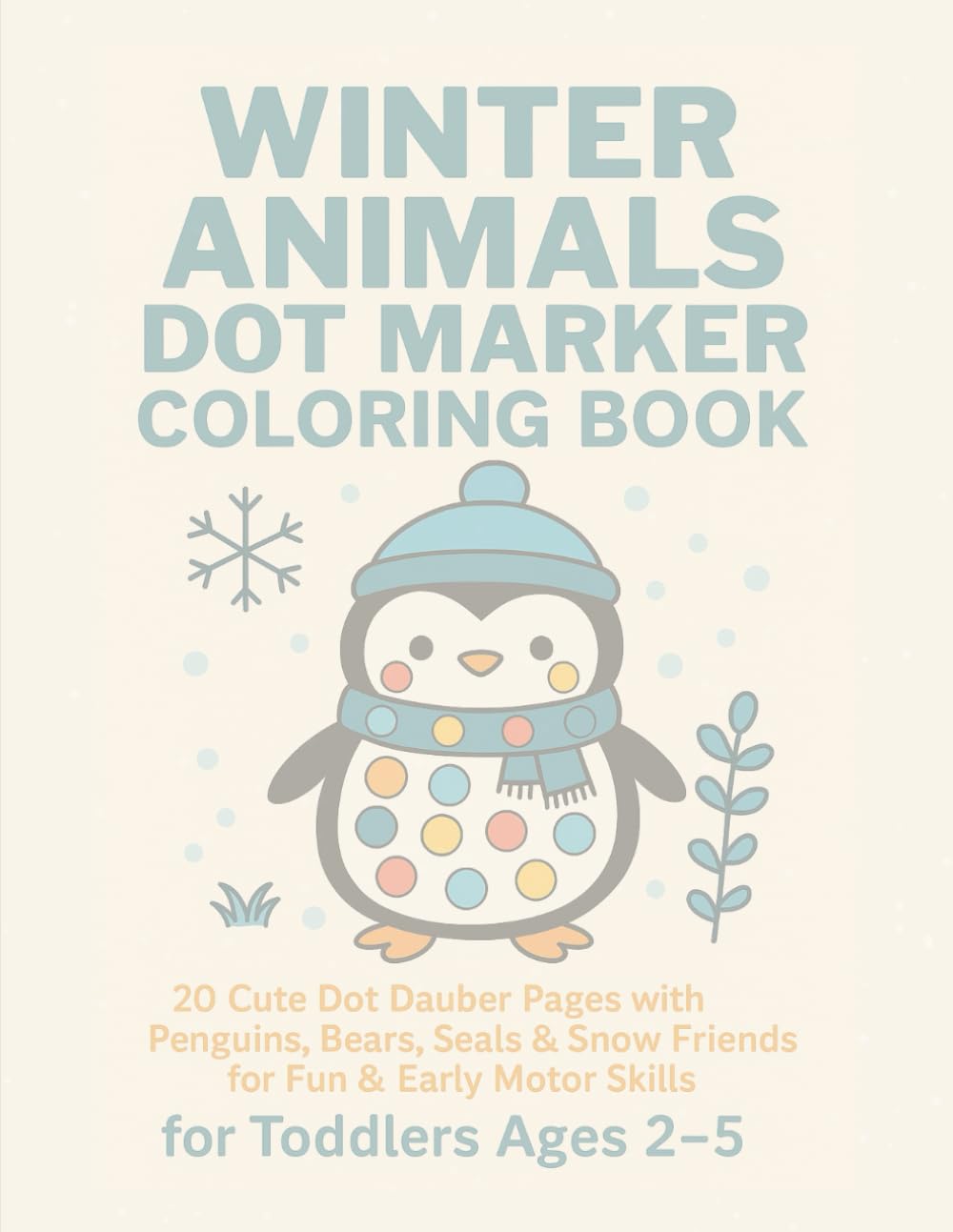 Winter Animals Dot Marker Coloring Book for Toddlers Ages 2–5: 20 Cute Dot Dauber Pages with Penguins, Bears, Seals & Snow Friends for Fun & Early Motor Skills