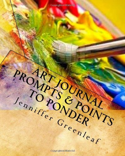 Art Journal Prompts & Points to Ponder: A Workbook for Beginners Exploring Book Arts (Volume 1)