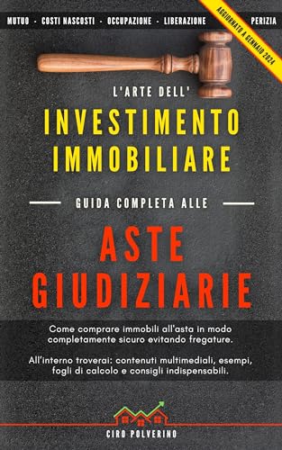 L'arte dell'investimento immobiliare - Guida completa alle aste giudiziarie: Come comprare immobili all'asta in modo completamente sicuro evitando fregature.