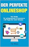 Der perfekte Onlineshop - Der Guide für erfolgreiches E-Commerce + 33 Tipps für mehr Umsatz | Online Geld verdienen mit deinem eigenen Onlineshop