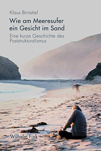 Wie am Meeresufer ein Gesicht im Sand: Eine kurze Geschichte des Poststrukturalismus
