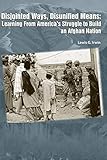 Disjointed Ways, Disunified Means: Learning from America's Struggle to Build an Afghan Nation