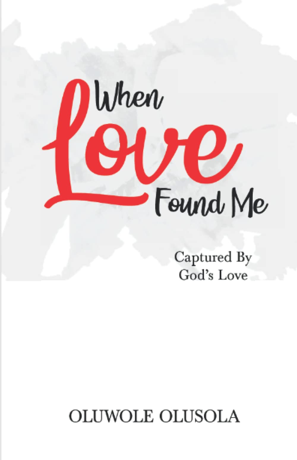 When Love Found Me: Captured by God's Love