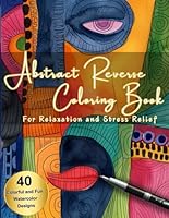 Abstract Reverse Coloring Book for Relaxation and Stress Relief: 40 Beginner Friendly Abstract Water Color Designs / Doodle, Trace, and Add Your Own ... Great Coloring Activity for Adults and Teens B0CVGMSJM8 Book Cover