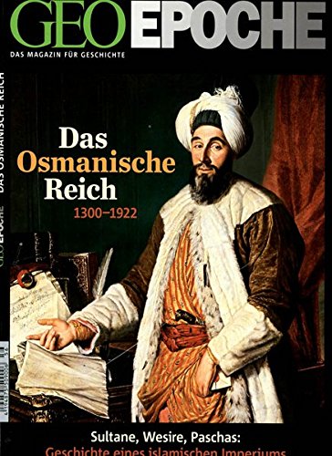 GEO Epoche 56/2012: Das osmanische Reich. 1300 1922 - Sultan, Wesire, Paschas. Geschichte eines isla GEO Epoche 56/2012: Das osmanische Reich. 1300 1922 - Sultan, Wesire, Paschas. Geschichte eines isla