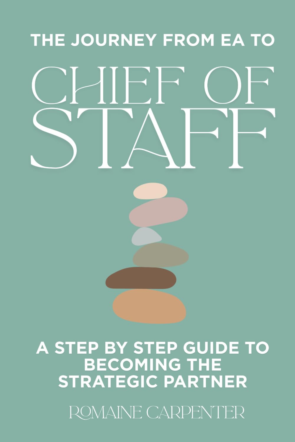 The Journey from EA to Chief of Staff: A Step by Step Guide to Becoming the Strategic Partner
