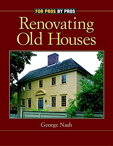 Renovating Old Houses: Bringing New Life to Vintage Homes (For Pros By Pros)