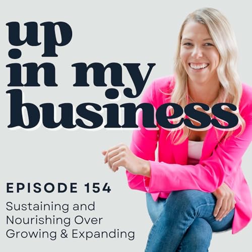 Episode 154: Sustaining and Nourishing Over Growing & Expanding
