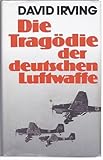 Die Tragödie der deutschen Luftwaffe - David John Cawdell Irving