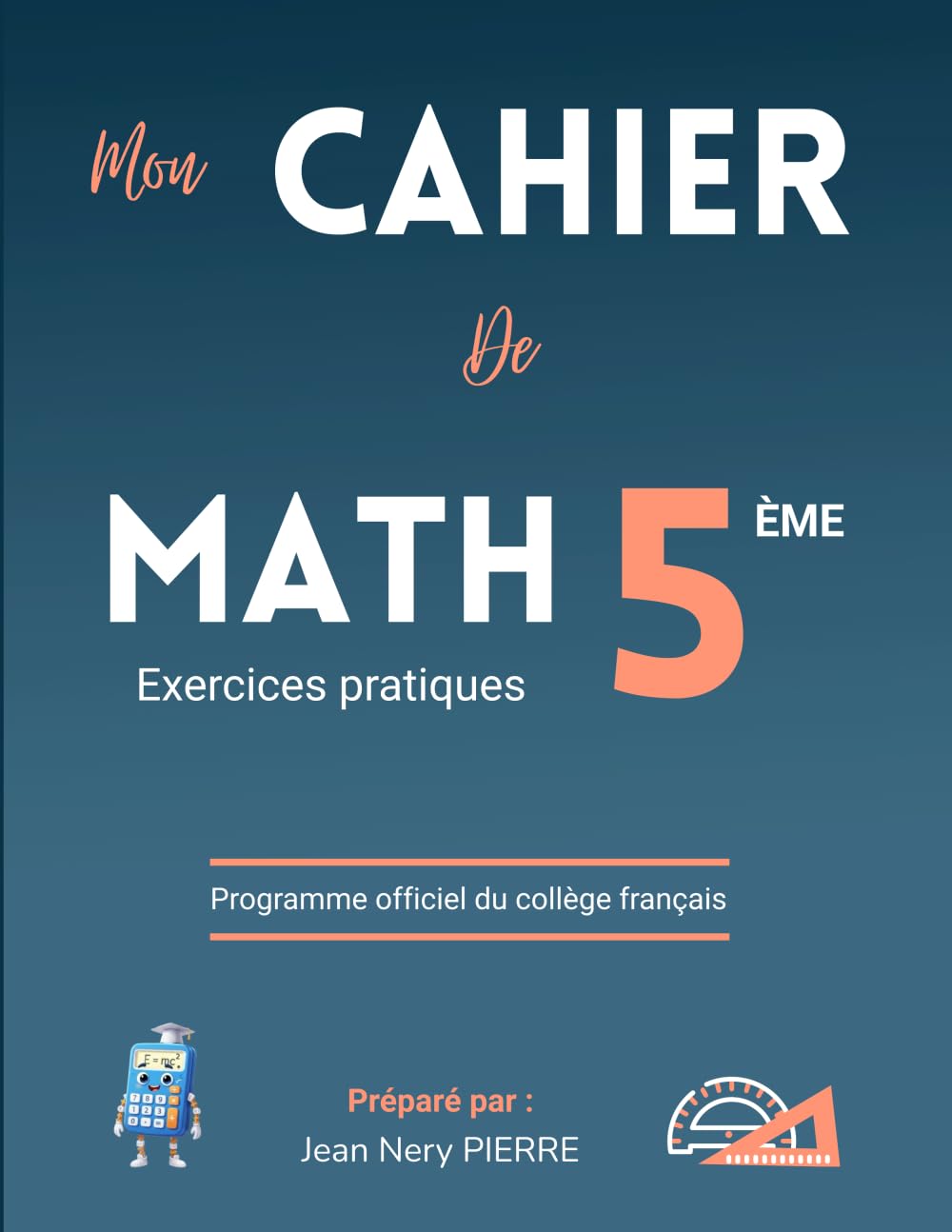 Cahier de Mathématiques Classe de 5eme, Niveau Collège - Exercices pratiques : Un manuel de référence pour les élèves, enseignants et parents