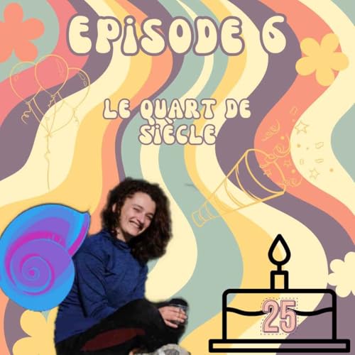 Episode 6 : Le quart de si&egrave;cle