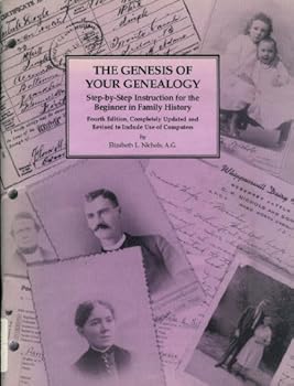 The Genesis of Your Genealogy : Step By Step Instruction for the Beginner in Family History (4th Revised Edition)