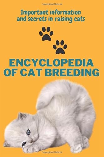 Encyclopedia Of Cat Breeding: Important Information and Secrets In Raising