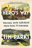 The Hero's Way: Walking with Garibaldi from Rome to Ravenna