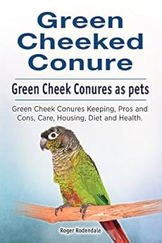 Kindle Store,Kindle eBooks,Crafts, Hobbies & Home Green Cheeked Conure parrots as pets. Green Cheek Conure Keeping, Care, Housing, Pros and Cons, Health and Diet. Green Cheek Conure parrot owners manual. Roger Rodendale