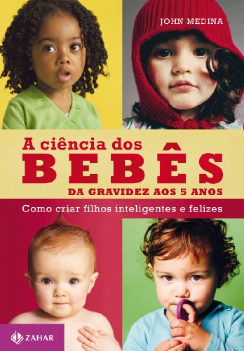 A ciência dos bebês: Da gravidez aos 5 anos: como criar filhos in...
