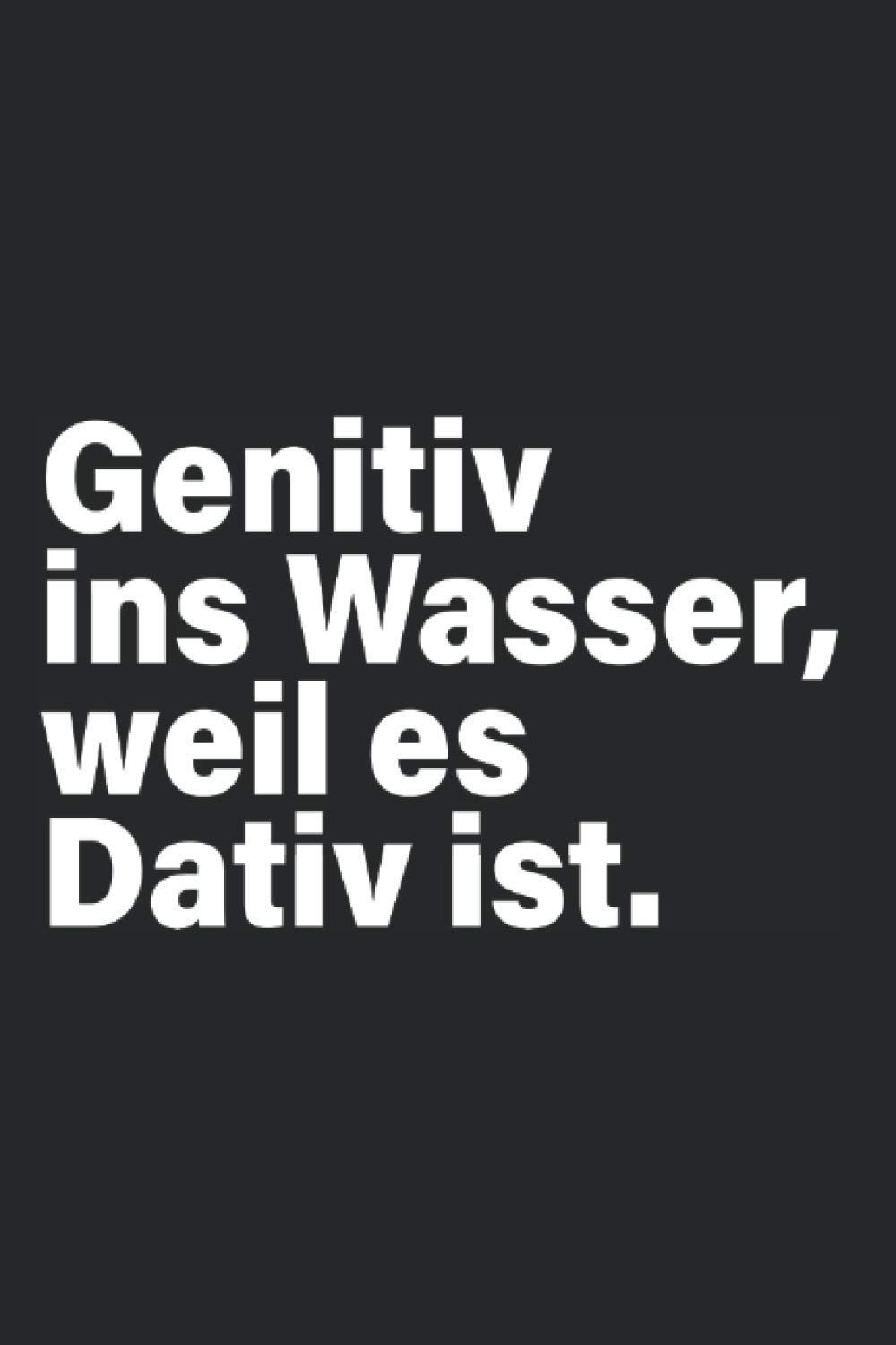 Genitiv Ins Wasser Weil Es Dativ Ist: Notizbuch Für Germanisten & Lehrer Im Fach Deutsch Germanistik (Liniert, 15 x 23 cm, 120 Linierte Seiten, 6" x ... Spruch Für Grammatik-Fans & Deutschlehrer