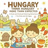 HUNGARY: THINK HUNGARY MORE THAN EXPECTED: A Cute and Cultural Coloring Adventure Through Thermal Baths, Folk Traditions, Historic Castles, Danube Views, and Hungarian Wonders — For Kids and All Ages