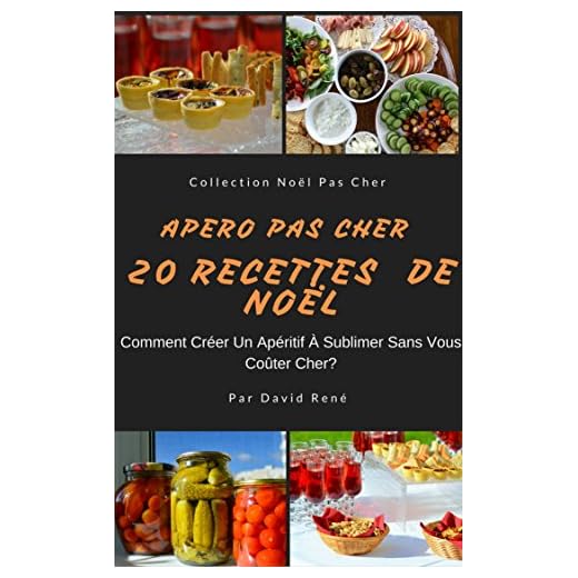 Apéro Pas Cher - 20 Recettes De Noël: Comment Créer Un Apéritif à Sublimer Sans Vous Coûter Cher? (Noël Pas Cher t. 1)