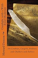 Gunfight with a Wild-Eyed Moderate: On Cowboys, Cargirls, Penboys, and Chalkers-And-Talkers 1508921407 Book Cover