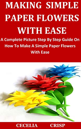 Making simple paper flowers with ease: a complete pictu…