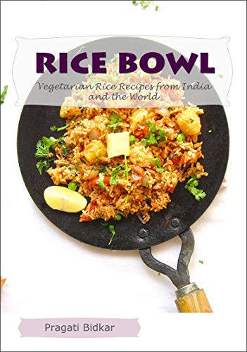 Rice Bowl - Vegetarian Rice Recipes from India and the World (Curry Dinner Recipes Book 2)