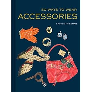 50 Ways to Wear Accessories: (Fashion Books, Hair Accessories Book, Fashion Accessories Book)