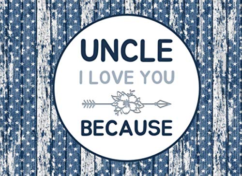 Uncle I Love You Because: Fill In The Blank Story Book Using Prompts Books to Write The Reasons Why You Love Your Uncle. Perfect Gifts for Uncle's Birthday.. Christmas Gifts ( I Love You Because Book)