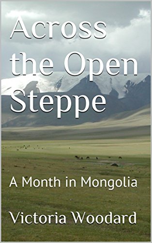 Across the Open Steppe: A Month in Mongolia (Adventure Travel Book 3)