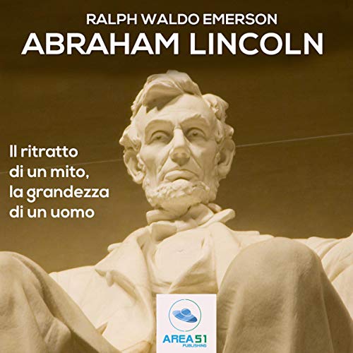 Abraham Lincoln: Il ritratto di un mito, la grandezza di un uomo Abraham Lincoln: Il ritratto di un mito, la grandezza di un uomo