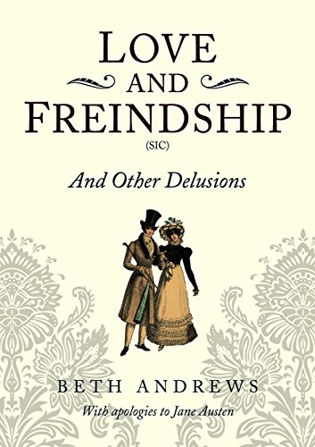 LOVE AND FREINDSHIP (SIC) AND OTHER DELUSIONS a sparkling Regency romance inspired by Jane Austen