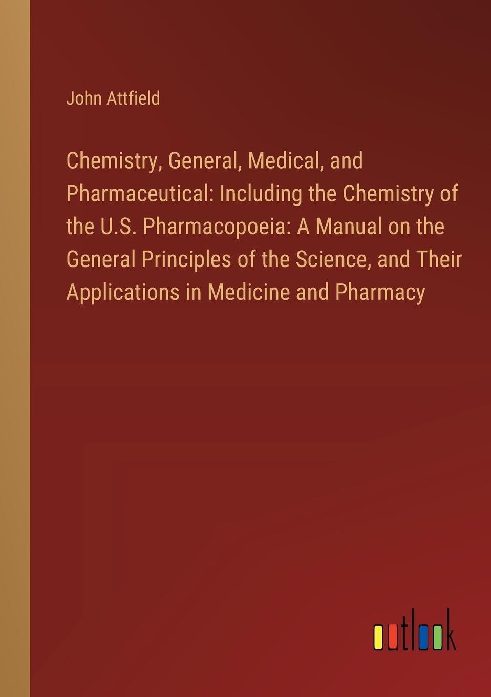 Chemistry, General, Medical, and Pharmaceutical: Including the Chemistry of the U.S. Pharmacopoeia: A Manual on the General Principles of the Science, and Their Applications in Medicine and Pharmacy