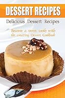 Delicious Dessert Recipes: Become a Sweet Tooth with the Amazing Dessert Cookbook 1511638834 Book Cover
