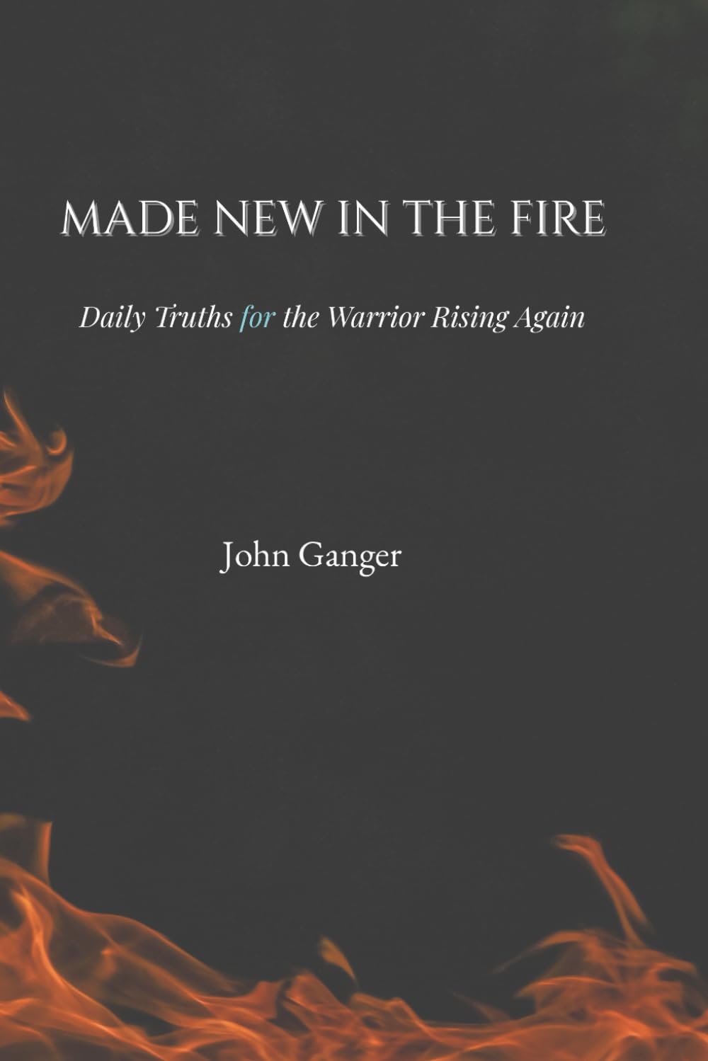 Made New In The Fire: Daily Truths for the Warrior Rising Again