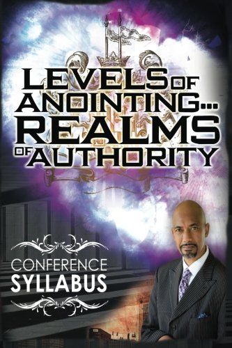 Levels of Anointing . . . Realms of Authority Conference Syllabus