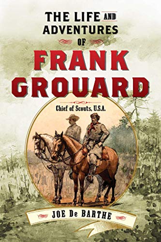 The Life and Adventures of Frank Grouard: Chief of Scouts, U.S.A. The Life and Adventures of Frank Grouard: Chief of Scouts, U.S.A.