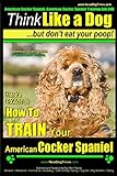  American Cocker Spaniel, American Cocker Spaniel Training AAA AKC:  Think Like a Dog ~ But Don’t Eat Your Poop!  American Cocker Spaniel Breed ... How to Train Your American Cocker Spaniel