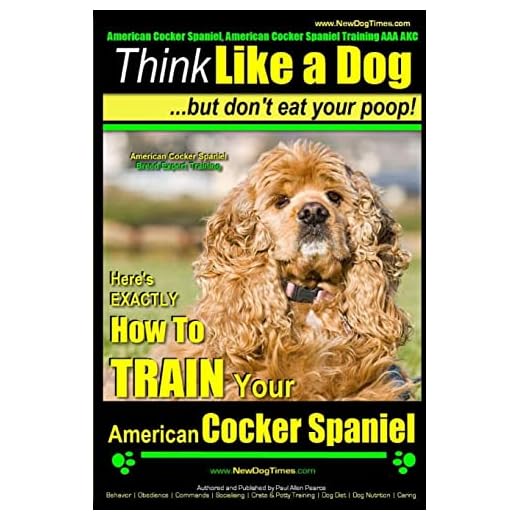 American Cocker Spaniel, American Cocker Spaniel Training AAA Akc: Think Like a Dog But Don't Eat Your Poop! American Cocker Spaniel Breed Expert ... How to Train Your American Cocker Spaniel