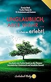  Unglaublich, aber wahr ...: ... wir haben es erlebt