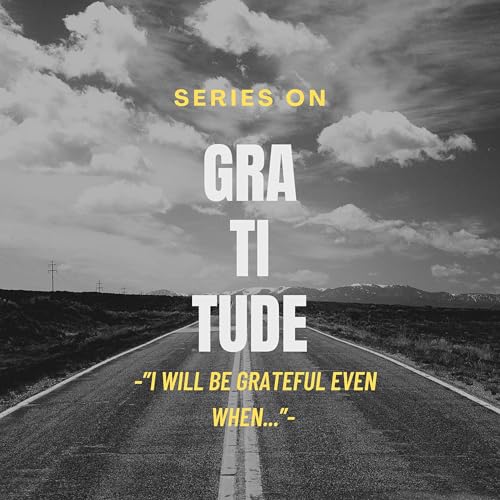 Gratitude: I will be grateful when....